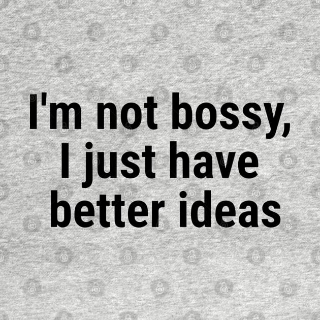 I'm not bossy, I just have better ideas Black by sapphire seaside studio